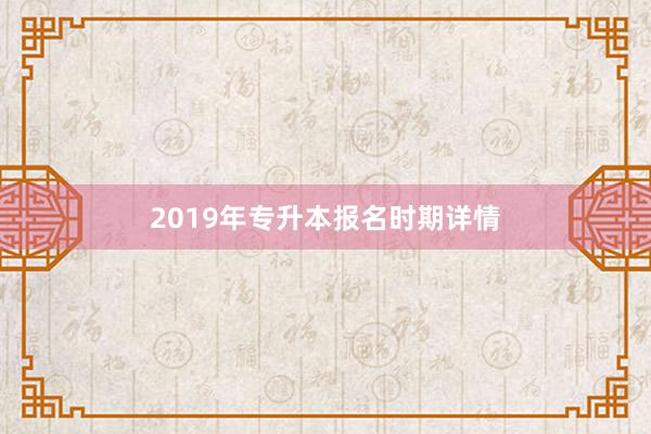 2019年专升本报名时期详情
