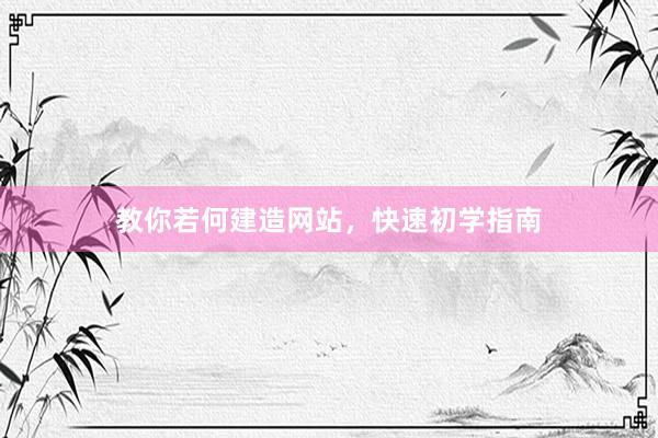 教你若何建造网站，快速初学指南