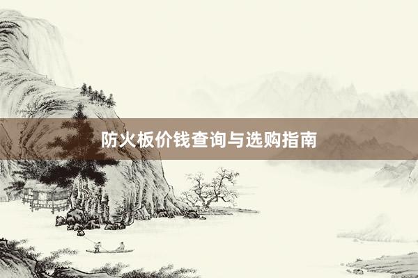 防火板价钱查询与选购指南