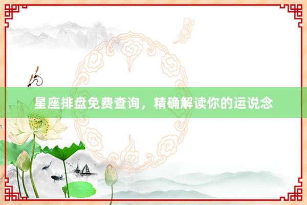 星座排盘免费查询，精确解读你的运说念