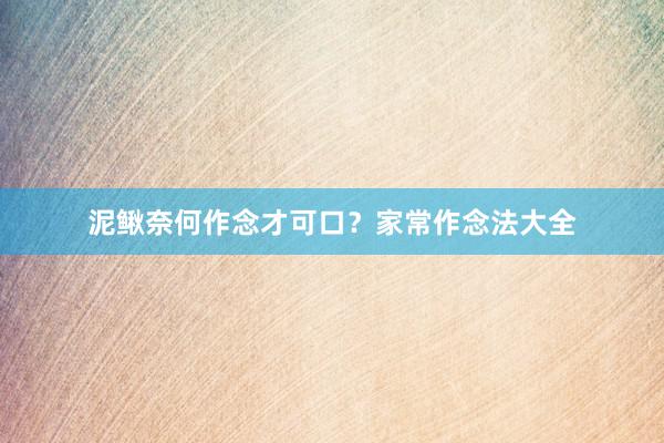 泥鳅奈何作念才可口？家常作念法大全